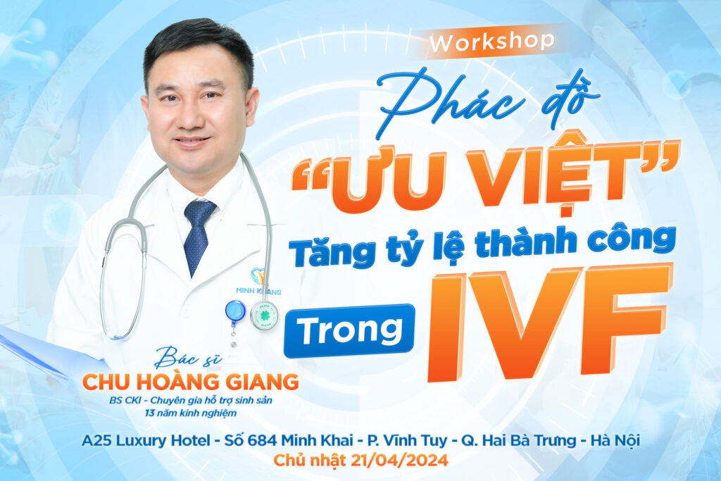 Workshop: PHÁC ĐỒ “ƯU VIỆT” TĂNG TỶ LỆ THÀNH CÔNG TRONG IVF