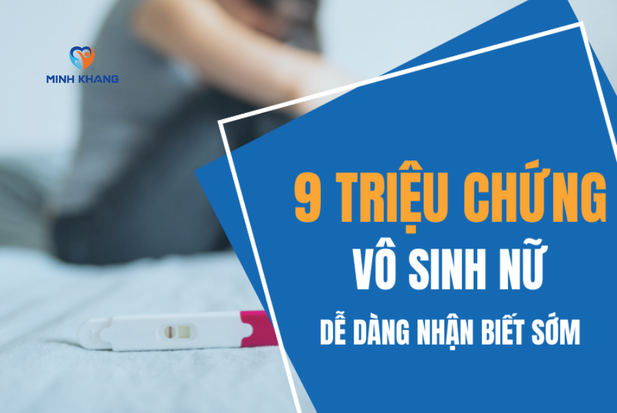 9 TRIỆU CHỨNG VÔ SINH NỮ DỄ DÀNG NHẬN BIẾT SỚM