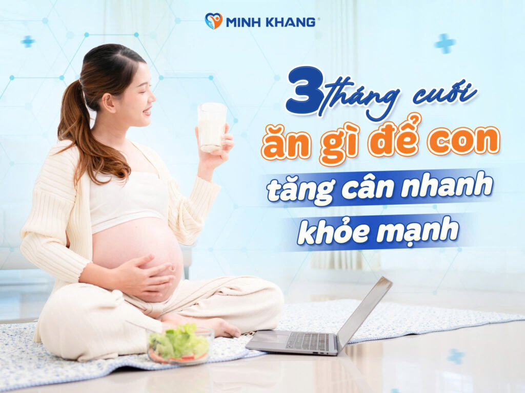3 tháng cuối ăn gì để con tăng cân nhanh và khỏe mạnh?