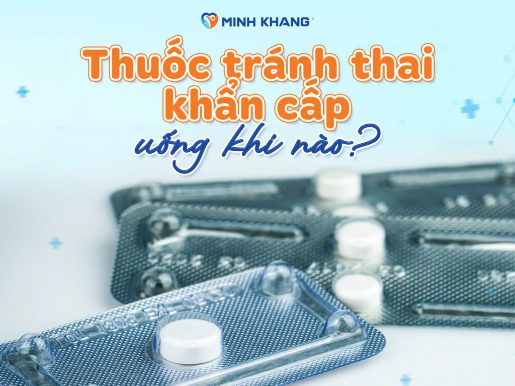 Thuốc tránh thai khẩn cấp uống khi nào?