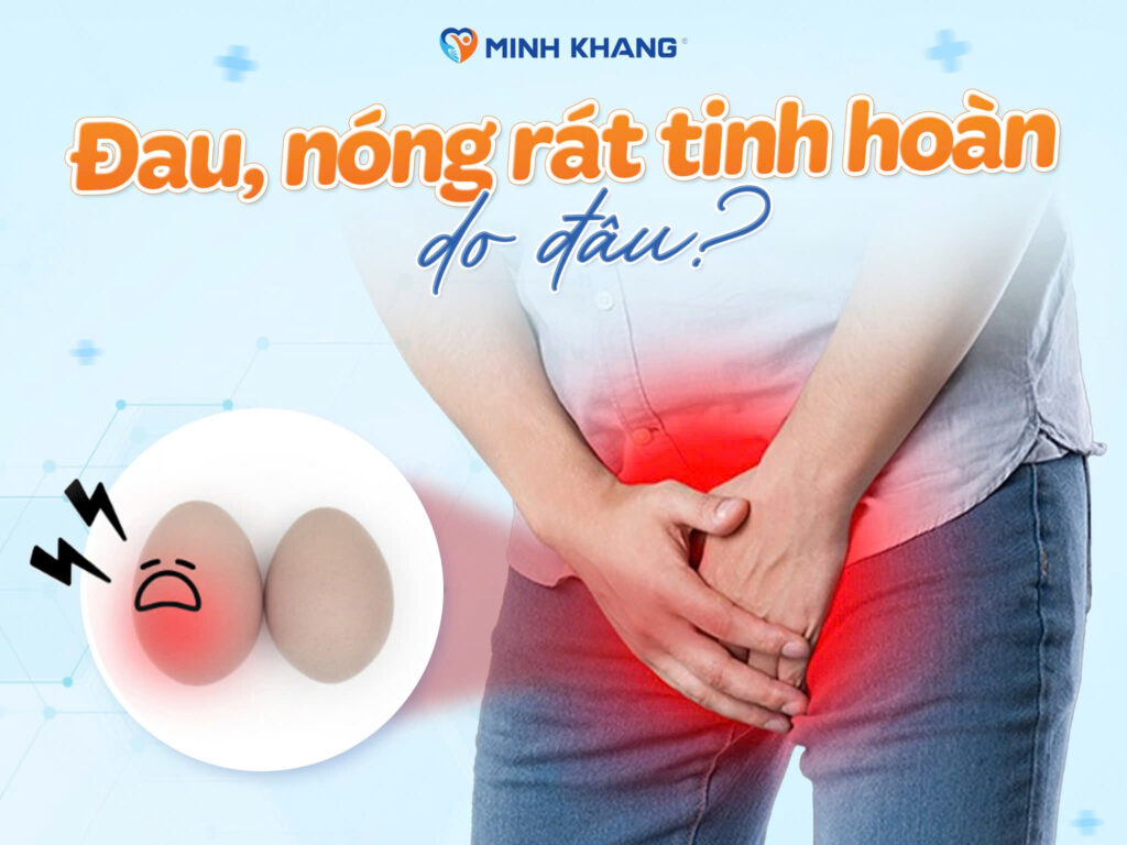 Đau, nóng rát tinh hoàn do đâu?