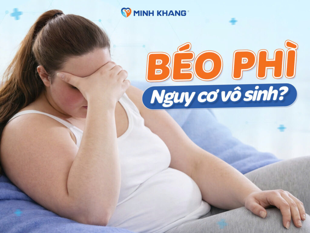 BÉO PHÌ – NGUY CƠ ÂM THẦM DẪN ĐẾN VÔ SINH