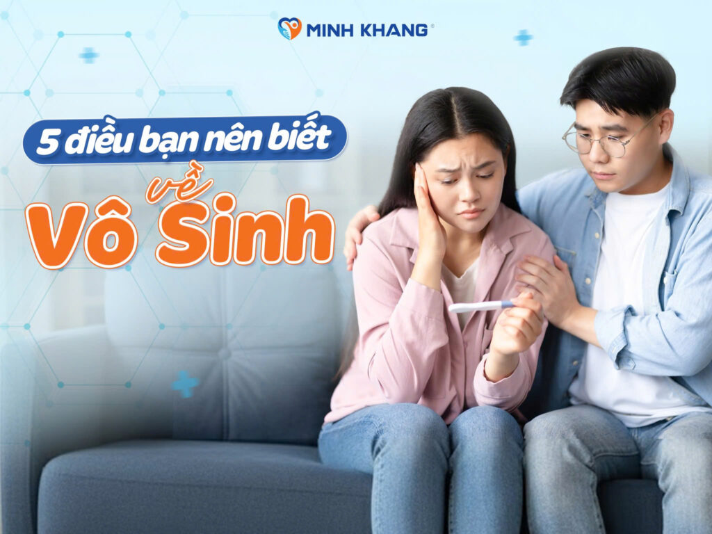 5 ĐIỀU BẠN NHẤT ĐỊNH NÊN BIẾT VỀ VÔ SINH