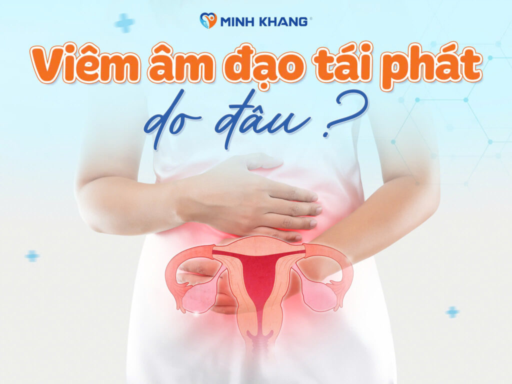 VIÊM ÂM ĐẠO TÁI PHÁT, NGUYÊN NHÂN DO ĐÂU?