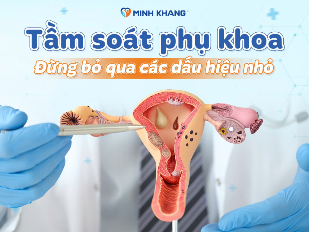 TẦM SOÁT PHỤ KHOA, ĐỪNG BỎ QUA CÁC DẬU HIỆU NHỎ