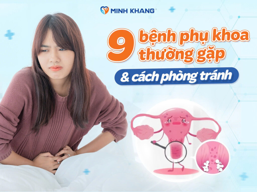 9 BỆNH PHỤ KHOA THƯỜNG GẶP Ở PHỤ NỮ & CÁCH PHÒNG NGỪA