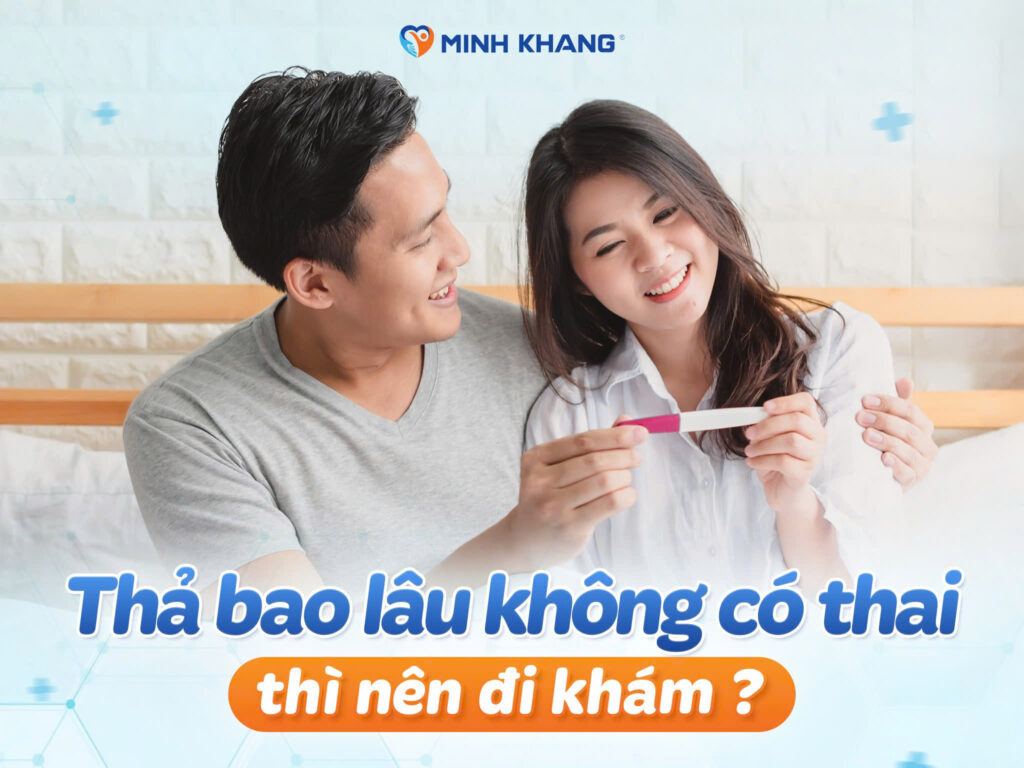 THẢ BAO LÂU KHÔNG CÓ THAI THÌ NÊN ĐI KHÁM?