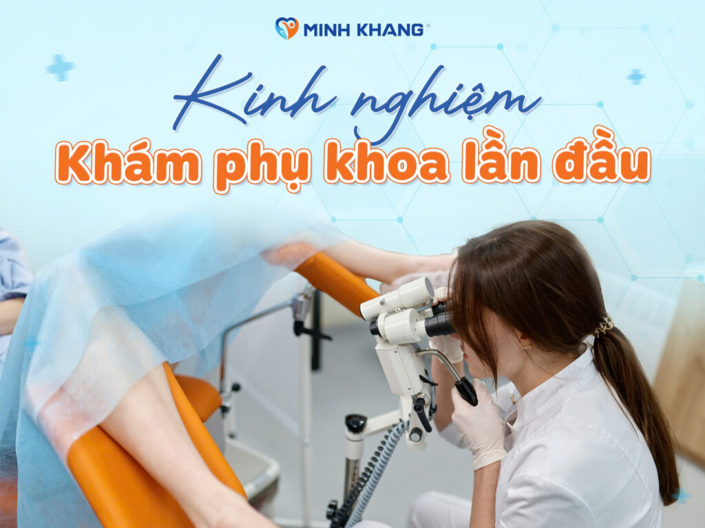 KINH NGHIỆM KHÁM PHỤ KHOA LẦN ĐẦU – NHỮNG ĐIỀU CHỊ EM CẦN BIẾT