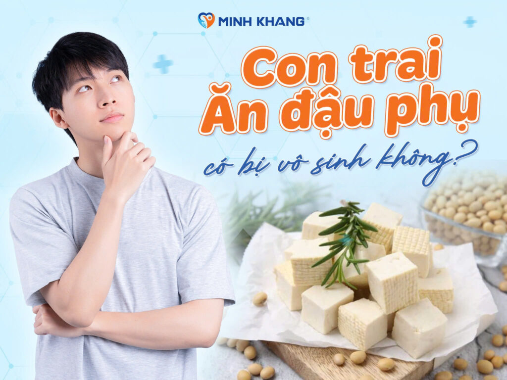 CON TRAI ĂN ĐẬU PHỤ CÓ BỊ VÔ SINH KHÔNG?