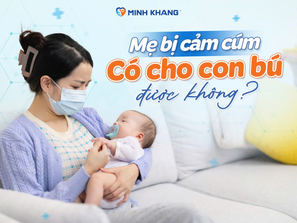 Mẹ bị cảm cúm có cho con bú được không?